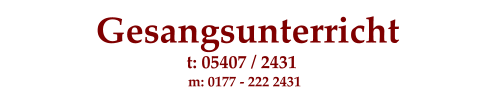 Gesangsunterricht  m: 0177 - 222 2431 t: 05407 / 2431